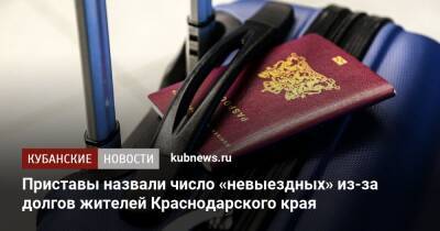 Приставы назвали число «невыездных» из-за долгов жителей Краснодарского края - kubnews.ru - Краснодарский край