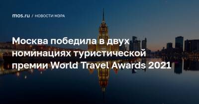 Сергей Собянин - Москва победила в двух номинациях туристической премии World Travel Awards 2021 - mos.ru - Москва - Санкт-Петербург - Москва - Saint Petersburg