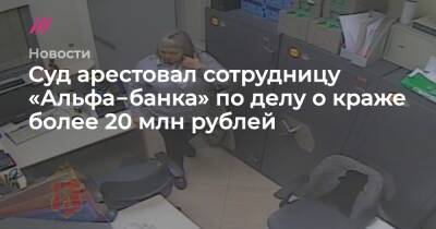 Суд арестовал сотрудницу «Альфа‑банка» по делу о краже более 20 млн рублей - tvrain.ru - Ачинск