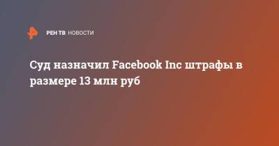 Суд назначил Facebook Inc штрафы в размере 13 млн руб - ren.tv - Москва - Россия