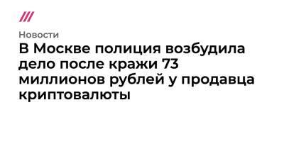 В Москве полиция возбудила дело после кражи 73 миллионов рублей у продавца криптовалюты - tvrain.ru - Москва