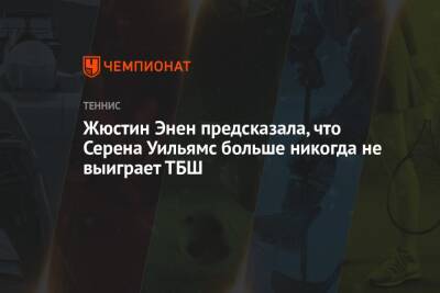 Роджер Федерер - Серена Уильямс - Рафаэль Надаль - Жюстин Энен предсказала, что Серена Уильямс больше никогда не выиграет ТБШ - championat.com