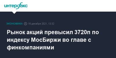 Рынок акций превысил 3720п по индексу МосБиржи во главе с финкомпаниями - interfax.ru - Москва - Россия - США - Англия
