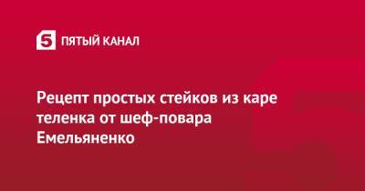 Василий Емельяненко - Рецепт простых стейков из каре теленка от шеф-повара Емельяненко - 5-tv.ru