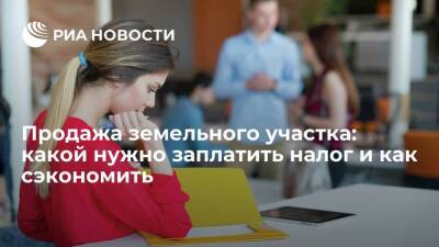 Продажа земельного участка: какой нужно заплатить налог и как сэкономить - smartmoney.one - Россия