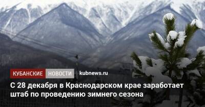 Вениамин Кондратьев - С 28 декабря в Краснодарском крае заработает штаб по проведению зимнего сезона - kubnews.ru - Россия - Краснодарский край