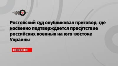Ростовский суд опубликовал приговор, где косвенно подтверждается присутствие российских военных на юго-востоке Украины - echo.msk.ru - Россия - Украина - Луганская обл. - Донецкая обл.