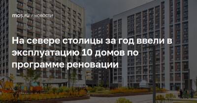 Рафик Загрутдинов - На севере столицы за год ввели в эксплуатацию 10 домов по программе реновации - mos.ru - Москва