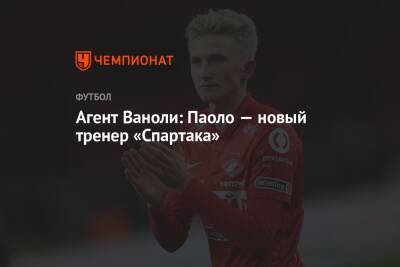 Паоло Ваноль - Агент Ваноли: Паоло — новый тренер «Спартака» - championat.com - Москва - Россия