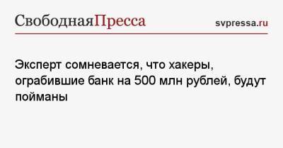 Сергей Вакулин - Эксперт сомневается, что хакеры, ограбившие банк на 500 млн рублей, будут пойманы - svpressa.ru