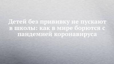 Детей без прививку не пускают в школы: как в мире борются с пандемией коронавируса - chelny-izvest.ru - Италия - респ. Татарстан - Нью-Йорк