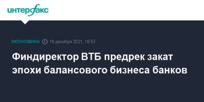Дмитрий Пьянов - Финдиректор ВТБ предрек закат эпохи балансового бизнеса банков - interfax.ru - Москва - Россия