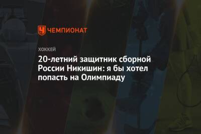 Александр Никишин - 20-летний защитник сборной России Никишин: я бы хотел попасть на Олимпиаду - championat.com - Россия - Швеция