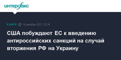 Джо Байден - США побуждают ЕС к введению антироссийских санкций на случай вторжения РФ на Украину - interfax.ru - Москва - Россия - США - Украина - Брюссель