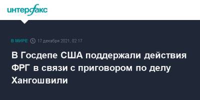 Нед Прайс - Вадим Красиков - В Госдепе США поддержали действия ФРГ в связи с приговором по делу Хангошвили - interfax.ru - Москва - Россия - США - Германия - Берлин