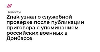 Znak узнал о служебной проверке после публикации приговора с упоминанием российских военных в Донбассе - tvrain.ru - Россия - ДНР - Ростов-На-Дону - ЛНР