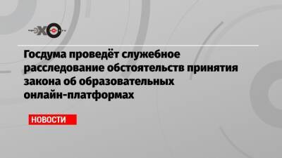 Вячеслав Володин - Валентина Матвиенко - Сергей Кравцов - Госдума проведёт служебное расследование обстоятельств принятия закона об образовательных онлайн-платформах - echo.msk.ru