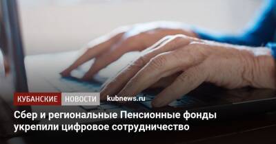 Сбер и региональные Пенсионные фонды укрепили цифровое сотрудничество - kubnews.ru - Россия