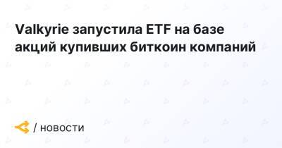 Valkyrie запустила ETF на базе акций купивших биткоин компаний - forklog.com