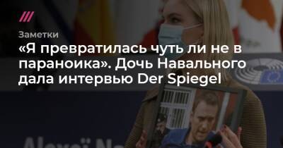«Я превратилась чуть ли не в параноика». Дочь Навального дала интервью Der Spiegel - tvrain.ru