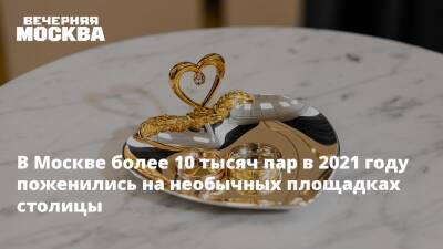 Сергей Собянин - В Москве более 10 тысяч пар в 2021 году поженились на необычных площадках столицы - vm.ru - Москва - Москва