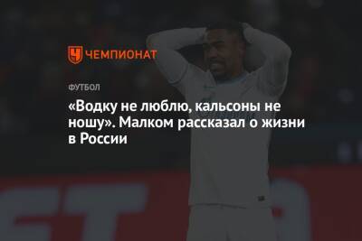 «Водку не люблю, кальсоны не ношу». Малком рассказал о жизни в России - championat.com - Россия - Бразилия