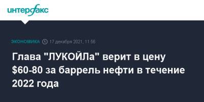 Леонид Федун - Глава "ЛУКОЙЛа" верит в цену $60-80 за баррель нефти в течение 2022 года - interfax.ru - Москва
