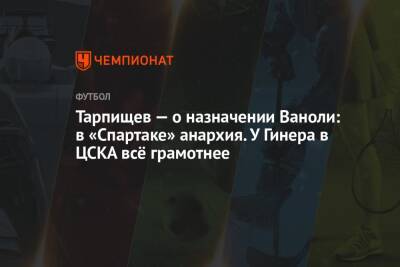 Шамиль Тарпищев - Арина Лаврова - Паоло Ваноль - Тарпищев — о назначении Ваноли: в «Спартаке» анархия. У Гинера в ЦСКА всё грамотнее - championat.com - Москва - Россия