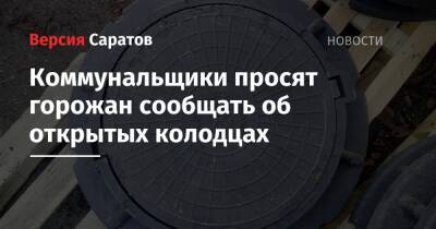 Коммунальщики просят горожан сообщать об открытых колодцах - nversia.ru