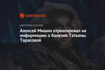 Татьяна Тарасова - Алексей Мишин - Алексей Мишин отреагировал на информацию о болезни Татьяны Тарасовой - championat.com - Россия