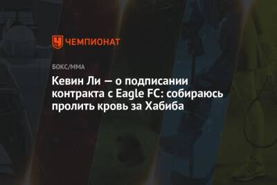 Хабиб Нурмагомедов - Кевин Ли — о подписании контракта с Eagle FC: собираюсь пролить кровь за Хабиба - championat.com