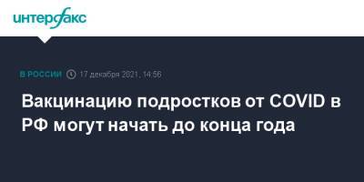 Михаил Мурашко - Вакцинацию подростков от COVID в РФ могут начать до конца года - interfax.ru - Москва - Россия