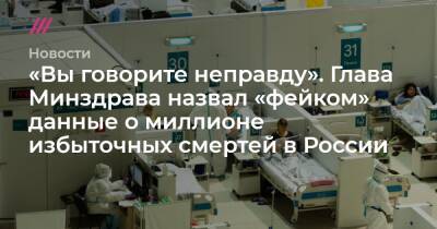 Татьяна Голикова - «Вы говорите неправду». Глава Минздрава назвал «фейком» данные о миллионе избыточных смертей в России - tvrain.ru - Россия