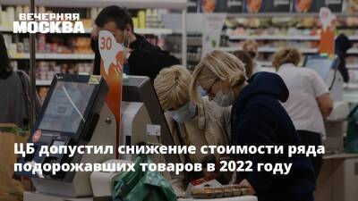 Эльвира Набиуллина - ЦБ допустил снижение стоимости ряда подорожавших товаров в 2022 году - vm.ru - Россия