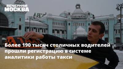 Дмитрий Пронин - Более 190 тысяч столичных водителей прошли регистрацию в системе аналитики работы такси - vm.ru - Москва - Московская обл. - Москва