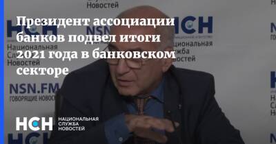 Гарегин Тосунян - Президент ассоциации банков подвел итоги 2021 года в банковском секторе - nsn.fm - Россия