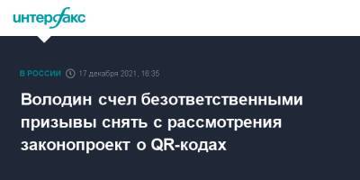 Владимир Путин - Вячеслав Володин - Володин счел безответственными призывы снять с рассмотрения законопроект о QR-кодах - interfax.ru - Москва