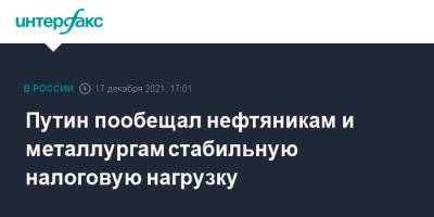 Владимир Путин - Путин пообещал нефтяникам и металлургам стабильную налоговую нагрузку - interfax.ru - Москва - Россия