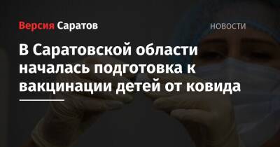 В Саратовской области началась подготовка к вакцинации детей от ковида - nversia.ru - Россия - Саратовская обл.