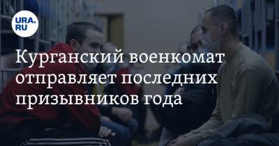 Курганский военкомат отправляет последних призывников года. Фото - ura.news - Россия - Калининград - Курганская обл.