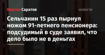 Сельчанин 15 раз пырнул ножом 91-летнего пенсионера: подсудимый в суде заявил, что дело было не в деньгах - nversia.ru - район Лысогорский
