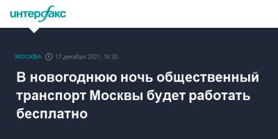 Сергей Собянин - В новогоднюю ночь общественный транспорт Москвы будет работать бесплатно - interfax.ru - Москва - Москва