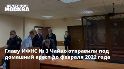 Главу ИФНС № 3 Чайко отправили под домашний арест до февраля 2022 года - vm.ru - Москва - Россия - Москва