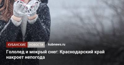 Гололед и мокрый снег: Краснодарский край накроет непогода - kubnews.ru - Краснодарский край