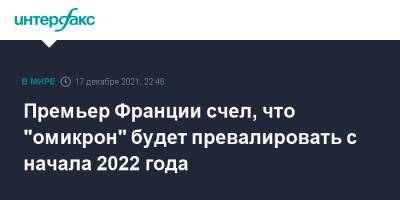 Жан Кастекс - Премьер Франции счел, что "омикрон" будет превалировать с начала 2022 года - interfax.ru - Москва - Англия - Франция