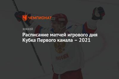 Расписание матчей игрового дня Кубка Первого канала – 2021 - championat.com - Москва - Россия - Швеция - Финляндия - Канада - Чехия
