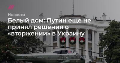 Владимир Путин - Джон Кирби - Белый дом: Путин еще не принял решения о «вторжении» в Украину - tvrain.ru - Россия - США - Украина - Вашингтон