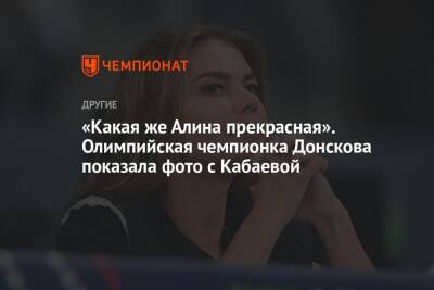 Алина Кабаева - «Какая же Алина прекрасная». Олимпийская чемпионка Донскова показала фото с Кабаевой - championat.com - Москва - Новогорск