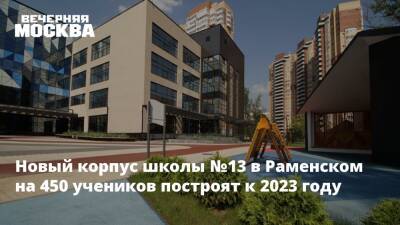 Владимир Локтев - Новый корпус школы №13 в Раменском на 450 учеников построят к 2023 году - vm.ru - Московская обл. - Строительство