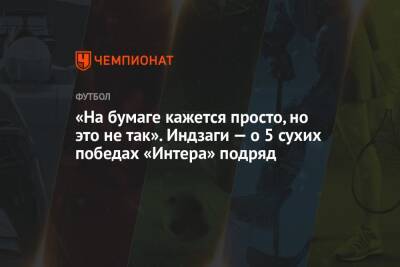 Симоне Индзаги - «На бумаге кажется просто, но это не так». Индзаги — о 5 сухих победах «Интера» подряд - championat.com - Италия